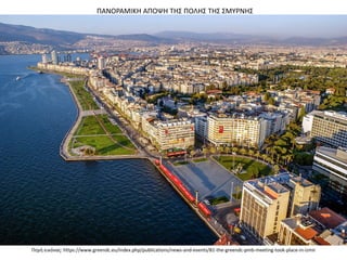 Πηγή εικόνας: https://www.greendc.eu/index.php/publications/news-and-events/81-the-greendc-pmb-meeting-took-place-in-izmir
ΠΑΝΟΡΑΜΙΚΗ ΑΠΟΨΗ ΤΗΣ ΠΟΛΗΣ ΤΗΣ ΣΜΥΡΝΗΣ
 