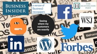Seeing
where my
customers
are exactly
e version of
(business)
newspapers
 