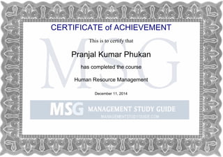 CERTIFICATE of ACHIEVEMENT
This is to certify that
Pranjal Kumar Phukan
has completed the course
Human Resource Management
December 11, 2014
Powered by TCPDF (www.tcpdf.org)