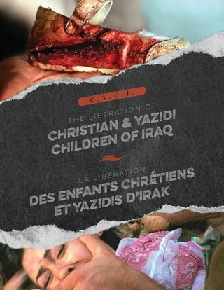 T h e l i b e r at i o n o f
Christian & Yazidi
children of Iraq
L a L i b é r at i o n
des enfants Chrétiens
et Yazidis d’Irak 
C . Y . C . I .
 