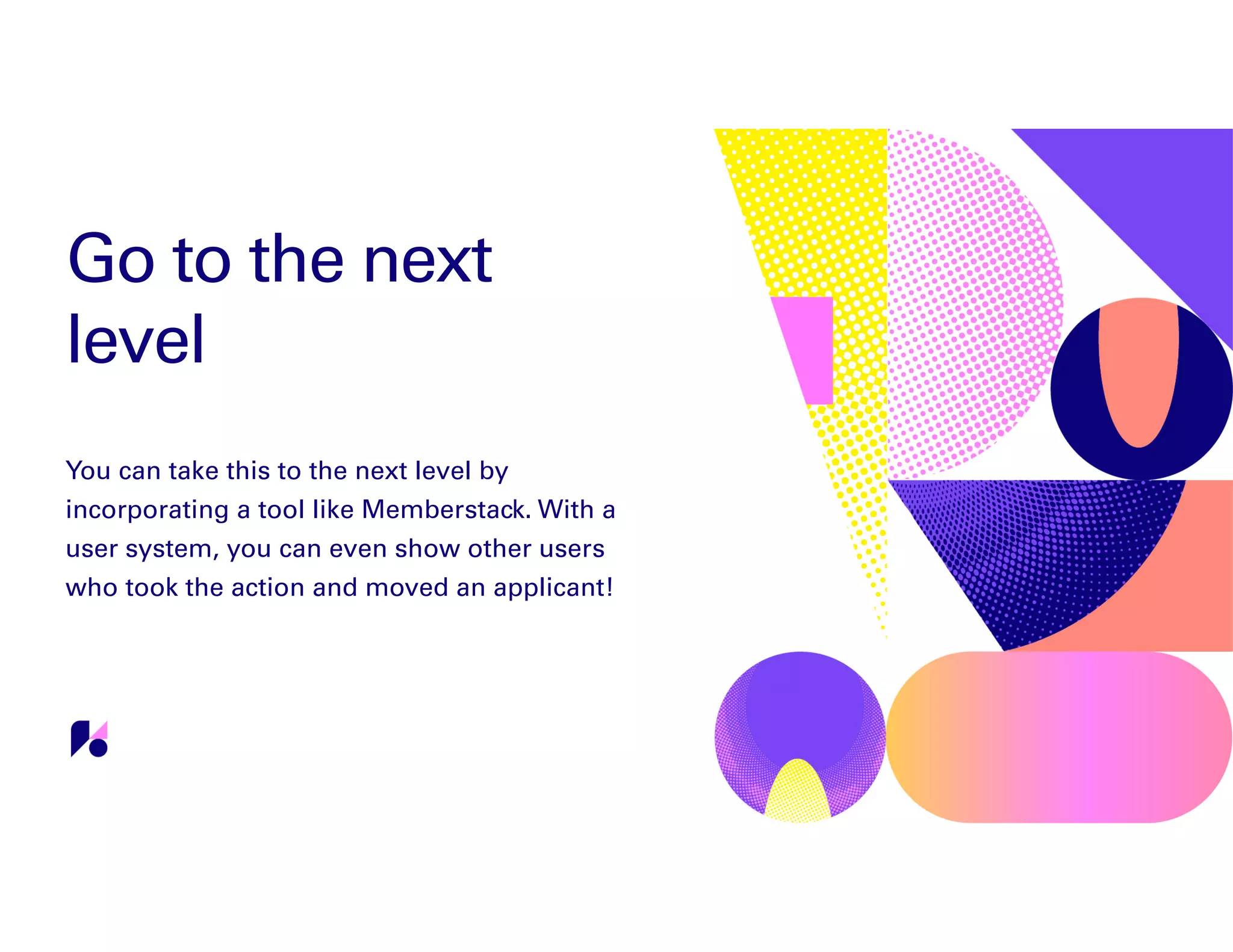Go to the next
level
You can take this to the next level by
incorporating a tool like Memberstack. With a
user system, you can even show other users
who took the action and moved an applicant!
 