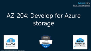 https://azureezy.com
© 2020 AzureEzy and AzureTalk. All rights reserved!
AZ-204: Develop for Azure
storage
2
 