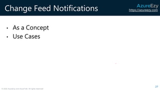 https://azureezy.com
© 2020 AzureEzy and AzureTalk. All rights reserved!
Change Feed Notifications
• As a Concept
• Use Cases
27
 