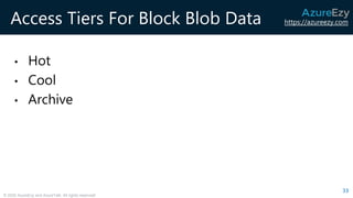 https://azureezy.com
© 2020 AzureEzy and AzureTalk. All rights reserved!
Access Tiers For Block Blob Data
• Hot
• Cool
• Archive
33
 