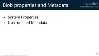 https://azureezy.com
© 2020 AzureEzy and AzureTalk. All rights reserved!
Blob properties and Metadata
• System Properties
• User-defined Metadata
38
 