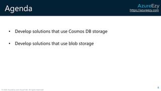 https://azureezy.com
© 2020 AzureEzy and AzureTalk. All rights reserved!
Agenda
• Develop solutions that use Cosmos DB storage
• Develop solutions that use blob storage
8
 