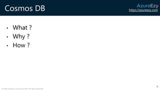 https://azureezy.com
© 2020 AzureEzy and AzureTalk. All rights reserved!
Cosmos DB
• What ?
• Why ?
• How ?
9
 