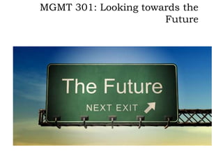 MGMT 301: Looking towards the
Future
 