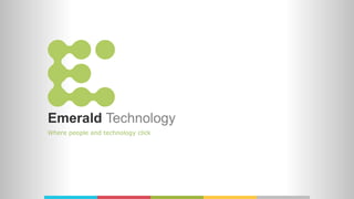 Emerald Technology
Where people and technology click
 