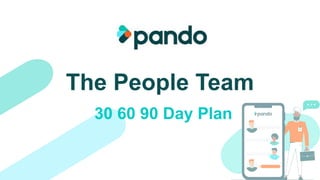 The People Team
30 60 90 Day Plan
 