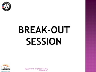 BREAK-OUT
 SESSION

 Copyright 2011 - 2012 TDC Consulting
                        Concepts, Inc.
 