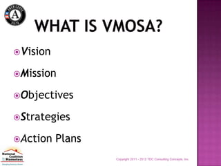 Vision

Mission

Objectives

Strategies

Action   Plans
                  Copyright 2011 - 2012 TDC Consulting Concepts, Inc.
 