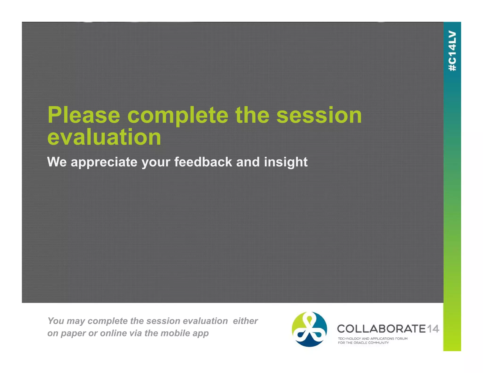 Please complete the session
evaluation
We appreciate your feedback and insight
You may complete the session evaluation either
on paper or online via the mobile app
 