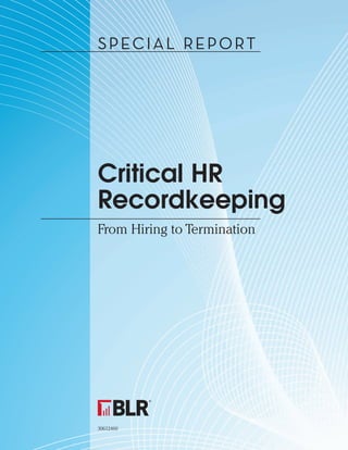 SPECIAL REPORT 
Critical HR 
Recordkeeping 
From Hiring to Termination 
30612460 
 