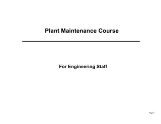 Page 1
Plant Maintenance Course
For Engineering Staff
 