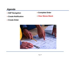 Page 37
Agenda
SAP Navigation
Create Notification
Create Order
Complete Order
View Stores Stock
 