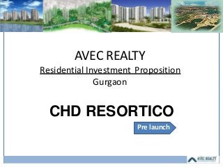 AVEC REALTY
Residential Investment Proposition
Gurgaon
CHD RESORTICO
Pre launch
 