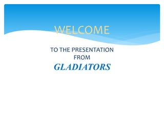 WELCOME
TO THE PRESENTATION
FROM
GLADIATORS
 