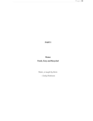 P a g e | 14
PART I
Water:
Fresh, Grey and Recycled
Water, is taught by thirst.
- Emily Dickinson
 