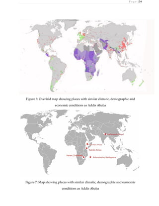 P a g e | 34
Figure 6: Overlaid map showing places with similar climatic, demographic and
economic conditions as Addis Ababa
Figure 7: Map showing places with similar climatic, demographic and economic
conditions as Addis Ababa
 