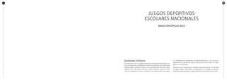 2524
JUEGOS DEPORTIVOS
ESCOLARES NACIONALES
BASES ESPECÍFICAS 2012
REUNIONES TÉCNICAS
En la ejecución de los Juegos Deportivos Escolares Nacionales, tan-
to en los deportes individuales como los colectivos, las Comisiones
Organizadoras deberán, previo a las competencias de cada Etapa,
organizar las “Reuniones Técnicas” para informar sobre los siste-
mas de competencia que se aplicarán, los reglamentos de juego y
sus modificatorias aplicables al deporte educativo, a fin de que la
organización y desarrollo sea de conocimiento de todos los dele-
gados y entrenadores.
Asimismo, las Comisiones de Justicia respectivas harán un llamado
al Juego Limpio “FAIR PLAY”, considerado en el Código de Respon-
sabilidad Deportiva de los Juegos Deportivos Escolares Nacionales.
 