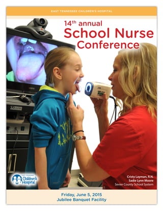 EAST TENNESSEE CHILDREN’S HOSPITAL
School Nurse
Conference
Friday, June 5, 2015
Jubilee Banquet Facility
14th
annual
Cristy Layman, R.N.
Sadie Lynn Moore
Sevier County School System
 
