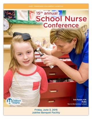 EAST TENNESSEE CHILDREN’S HOSPITAL
School Nurse
Conference
Friday, June 3, 2016
Jubilee Banquet Facility
15th
annual
Erin Poston, R.N.
Mollie
Norris Elementary School
 