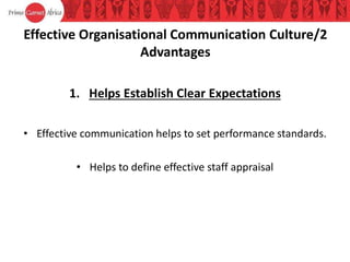 Effective Organisational Communication Culture/2
Advantages
1. Helps Establish Clear Expectations
• Effective communication helps to set performance standards.
• Helps to define effective staff appraisal
 