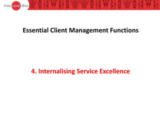 Essential Client Management Functions
4. Internalising Service Excellence
 