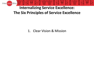 Internalizing Service Excellence:
The Six Principles of Service Excellence
1. Clear Vision & Mission
 
