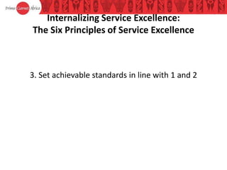 Internalizing Service Excellence:
The Six Principles of Service Excellence
3. Set achievable standards in line with 1 and 2
 