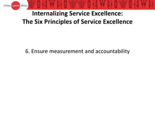 Internalizing Service Excellence:
The Six Principles of Service Excellence
6. Ensure measurement and accountability
 