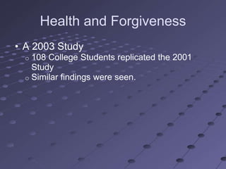 Health and Forgiveness
• A 2003 Study
  o 108 College Students replicated the 2001
    Study
  o Similar findings were seen.
 