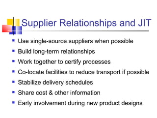 Supplier Relationships and JIT
 Use single-source suppliers when possible
 Build long-term relationships
 Work together...