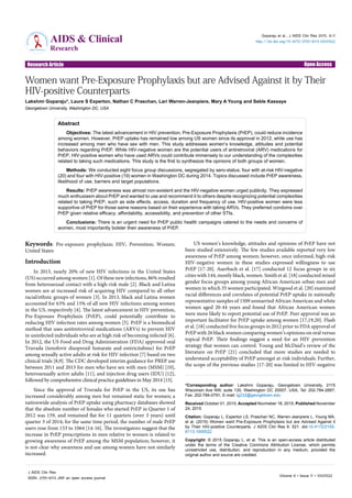 Volume 6 • Issue 11 • 1000522
Open AccessResearch Article
Journalof
AIDS & Clinica
lResearch
ISSN: 2155-6113
J AIDS Clin Res
ISSN: 2155-6113 JAR an open access journal
Goparaju et al., J AIDS Clin Res 2015, 6:11
http://dx.doi.org/10.4172/2155-6113.1000522AIDS & Clinical
Research
Women want Pre-Exposure Prophylaxis but are Advised Against it by Their
HIV-positive Counterparts
Lakshmi Goparaju*, Laure S Experton, Nathan C Praschan, Lari Warren-Jeanpiere, Mary A Young and Seble Kassaye
Georgetown University, Washington DC, USA
*Corresponding author: Lakshmi Goparaju, Georgetown University, 2115
Wisconsin Ave NW, suite 130, Washington DC 20007, USA, Tel: 202-784-2687;
Fax: 202-784-0791; E-mail: lg232@georgetown.edu
Received October 01, 2015; Accepted Novmeber 18, 2015; Published November
24, 2015
Citation: Goparaju L, Experton LS, Praschan NC, Warren-Jeanpiere L, Young MA,
et al. (2015) Women want Pre-Exposure Prophylaxis but are Advised Against it
by Their HIV-positive Counterparts. J AIDS Clin Res 6: 521. doi:10.4172/2155-
6113.1000522
Copyright: © 2015 Goparaju L, et al. This is an open-access article distributed
under the terms of the Creative Commons Attribution License, which permits
unrestricted use, distribution, and reproduction in any medium, provided the
original author and source are credited.
Keywords: Pre-exposure prophylaxis; HIV; Prevention; Women;
United States
Introduction
In 2013, nearly 20% of new HIV infections in the United States
(US) occurred among women [1]. Of these new infections, 86% resulted
from heterosexual contact with a high-risk male [2]. Black and Latina
women are at increased risk of acquiring HIV compared to all other
racial/ethnic groups of women [3]. In 2013, black and Latina women
accounted for 63% and 15% of all new HIV infections among women
in the US, respectively [4]. The latest advancement in HIV prevention,
Pre-Exposure Prophylaxis (PrEP), could potentially contribute to
reducing HIV infection rates among women [5]. PrEP is a biomedical
method that uses antitretroviral medications (ARVs) to prevent HIV
in uninfected individuals who are at high risk of becoming infected [6].
In 2012, the US Food and Drug Administration (FDA) approved oral
Truvada (tenofovir disoproxil fumarate and emtricitabine) for PrEP
among sexually active adults at risk for HIV infection [7] based on two
clinical trials [8,9]. The CDC developed interim guidance for PREP use
between 2011 and 2013 for men who have sex with men (MSM) [10],
heterosexually active adults [11], and injection drug users (IDU) [12],
followed by comprehensive clinical practice guidelines in May 2014 [13].
Since the approval of Truvada for PrEP in the US, its use has
increased considerably among men but remained static for women; a
nationwide analysis of PrEP uptake using pharmacy databases showed
that the absolute number of females who started PrEP in Quarter 1 of
2012 was 159, and remained flat for 11 quarters (over 3 years) until
quarter 3 of 2014; for the same time period, the number of male PrEP
users rose from 153 to 1064 [14-16]. The investigators suggest that the
increase in PrEP prescriptions in men relative to women is related to
growing awareness of PrEP among the MSM population; however, it
is not clear why awareness and use among women have not similarly
increased.
US women’s knowledge, attitudes and opinions of PrEP have not
been studied extensively. The few studies available reported very low
awareness of PrEP among women; however, once informed, high-risk
HIV-negative women in these studies expressed willingness to use
PrEP [17-20]. Auerbach et al. [17] conducted 12 focus groups in six
cities with 144, mostly black, women. Smith et al. [18] conducted mixed
gender focus groups among young African American urban men and
women in which 35 women participated. Wingood et al. [20] examined
racial differences and correlates of potential PrEP uptake in nationally
representative samples of 1509 unmarried African American and white
women aged 20-44 years and found that African American women
were more likely to report potential use of PrEP. Peer approval was an
important facilitator for PrEP uptake among women [17,19,20]. Flash
et al. [18] conducted five focus groups in 2012 prior to FDA approval of
PrEP with 26 black women comparing women’s opinions on oral versus
topical PrEP. Their findings suggest a need for an HIV prevention
strategy that women can control. Young and McDaid’s review of the
literature on PrEP [21] concluded that more studies are needed to
understand acceptability of PrEP amongst at-risk individuals. Further,
the scope of the previous studies [17-20] was limited to HIV-negative
Abstract
Objectives: The latest advancement in HIV prevention, Pre-Exposure Prophylaxis (PrEP), could reduce incidence
among women. However, PrEP uptake has remained low among US women since its approval in 2012, while use has
increased among men who have sex with men. This study addresses women’s knowledge, attitudes and potential
behaviors regarding PrEP. While HIV-negative women are the potential users of antiretroviral (ARV) medications for
PrEP, HIV-positive women who have used ARVs could contribute immensely to our understanding of the complexities
related to taking such medications. This study is the first to synthesize the opinions of both groups of women.
Methods: We conducted eight focus group discussions, segregated by sero-status; four with at-risk HIV-negative
(20) and four with HIV-positive (19) women in Washington DC during 2014. Topics discussed include PrEP awareness,
likelihood of use, barriers and target populations.
Results: PrEP awareness was almost non-existent and the HIV-negative women urged publicity. They expressed
much enthusiasm about PrEP and wanted to use and recommend it to others despite recognizing potential complexities
related to taking PrEP, such as side effects, access, duration and frequency of use. HIV-positive women were less
supportive of PrEP for those same reasons based on their experience with taking ARVs. They preferred condoms over
PrEP given relative efficacy, affordability, accessibility, and prevention of other STIs.
Conclusions: There is an urgent need for PrEP public health campaigns catered to the needs and concerns of
women, most importantly bolster their awareness of PrEP.
 