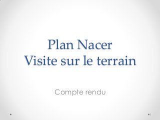 Plan Nacer
Visite sur le terrain
Compte rendu
1
 