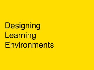 Designing
Learning
Environments
 