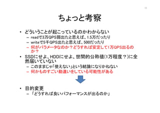 15




          äȿ
? ɤȤ𤳤äƤΤ狼ʤ
 C read3QPS˼С1.5ä
 C write5ǧQPS˼С500ä
 C Τѥ`ʤΤɤа1QPS
   
? SSDˤ衢HDDˤ衢gĹƂ(1̶ȣ)ȫ
  Ȼ줤Ƥʤ
 C Τޤޤ㡸ʹʤȤYՓˤʤ꤫ͤʤ
 C ΤΤ`򤷤ƤԤ



? Ŀĉ
 C ɤѥե`ޥ󥹤Τ
 