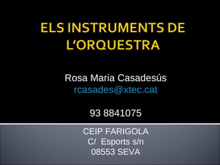 Rosa Maria Casadesús [email_address] 93 8841075 CEIP FARIGOLA C/  Esports s/n 08553 SEVA 