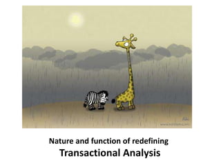 Nature and function of redefining
Transactional Analysis
 