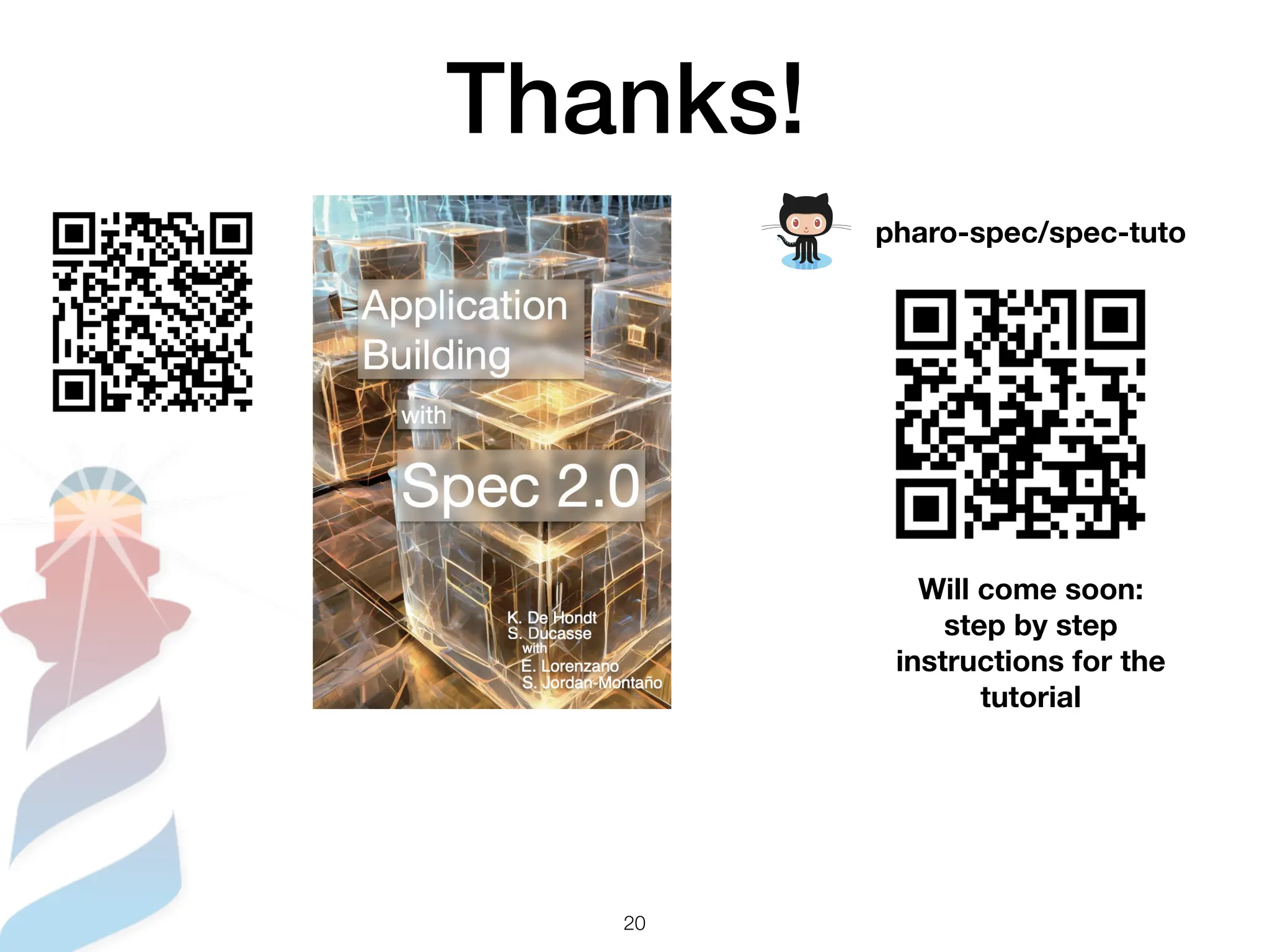 Thanks!
pharo-spec/spec-tuto
20
Will come soon:
step by step
instructions for the
tutorial
 