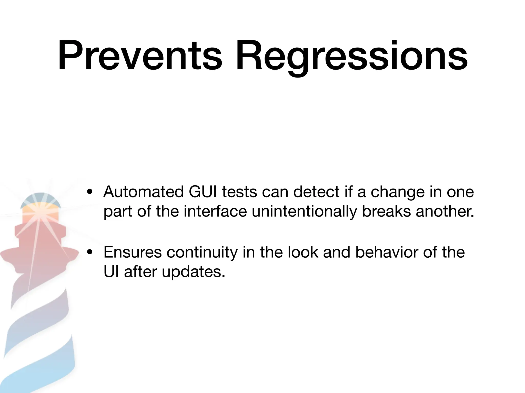Prevents Regressions
• Automated GUI tests can detect if a change in one
part of the interface unintentionally breaks another.
• Ensures continuity in the look and behavior of the
UI after updates.
 