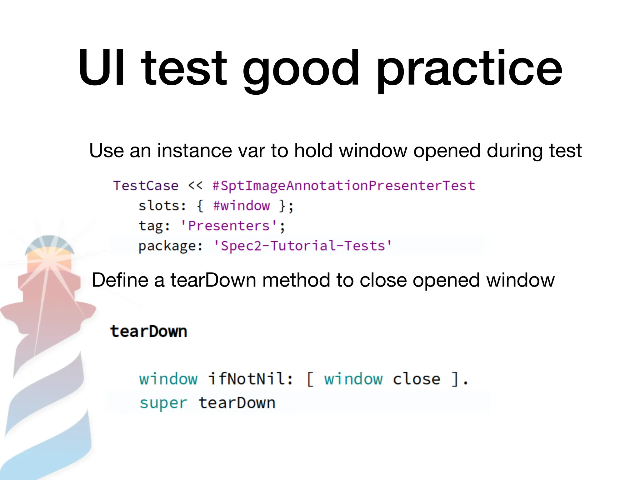 UI test good practice
Use an instance var to hold window opened during test
De
fi
ne a tearDown method to close opened window
 