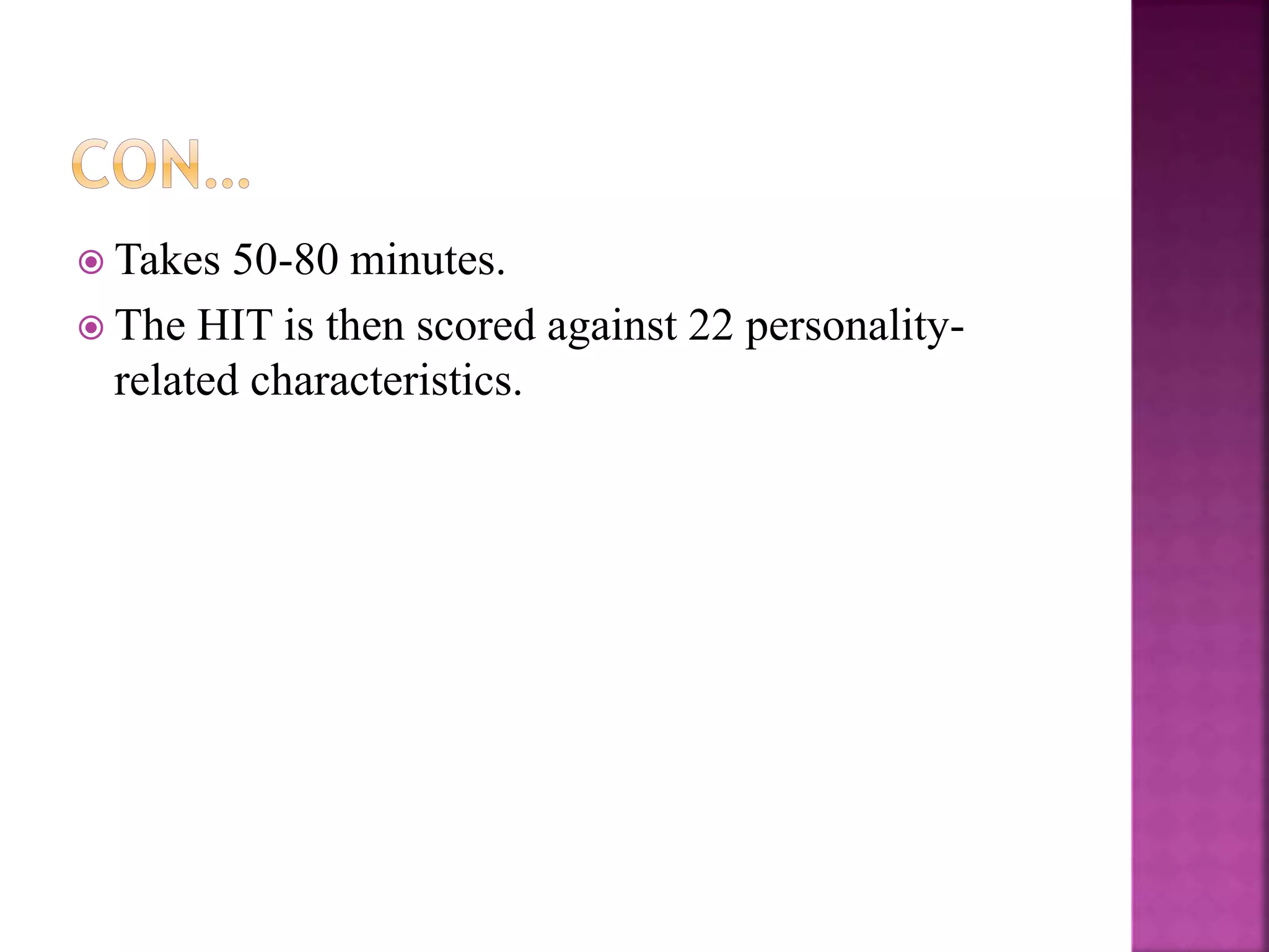  Takes 50-80 minutes.
 The HIT is then scored against 22 personality-
related characteristics.
 