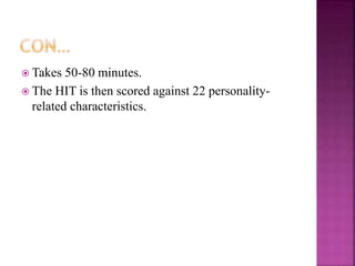  Takes 50-80 minutes.
 The HIT is then scored against 22 personality-
related characteristics.
 