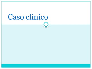 Caso clínico
 