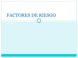 FACTORES DE RIESGO
 