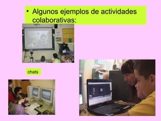 Algunos ejemplos de actividades colaborativas: chats 
