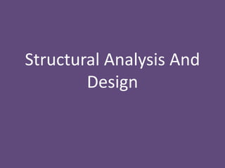 Structural Analysis And
Design
 