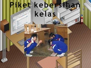 Piket kebersihan
kelas
 